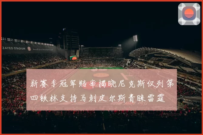 新赛季冠军赔率揭晓尼克斯仅列第四铁林支持马刺皮尔斯青睐雷霆