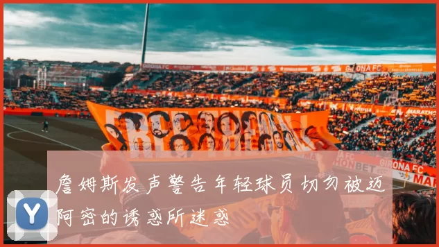 詹姆斯发声警告年轻球员切勿被迈阿密的诱惑所迷惑